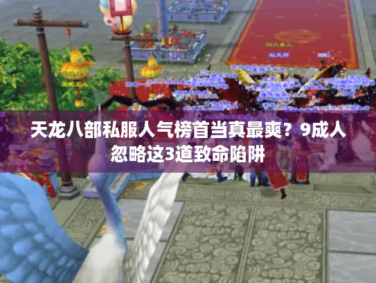 天龙八部私服人气榜首当真最爽？9成人忽略这3道致命陷阱