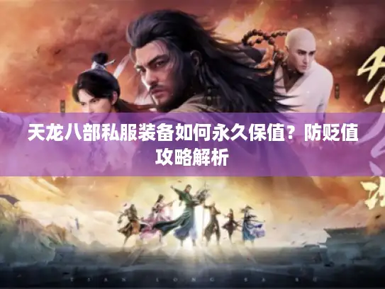 天龙八部私服装备如何永久保值?防贬值攻略解析 天龙八部私服装备如何永久保值?防贬值攻略解析