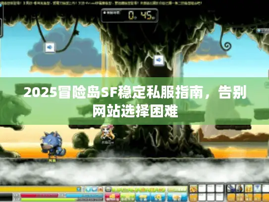2025冒险岛SF稳定私服指南，告别网站选择困难