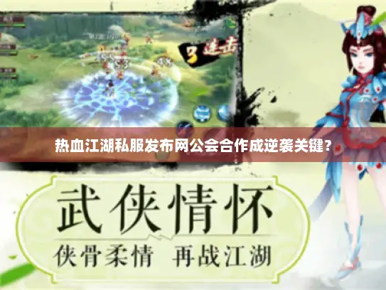 热血江湖私服发布网公会合作成逆袭关键？