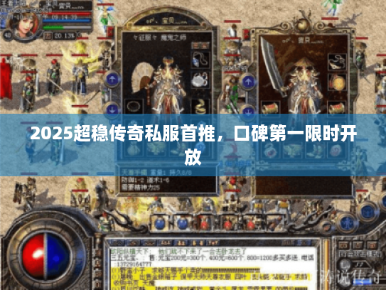 2025超稳传奇私服首推,口碑第一限时开放 2025超稳传奇私服首推,口碑第一限时开放