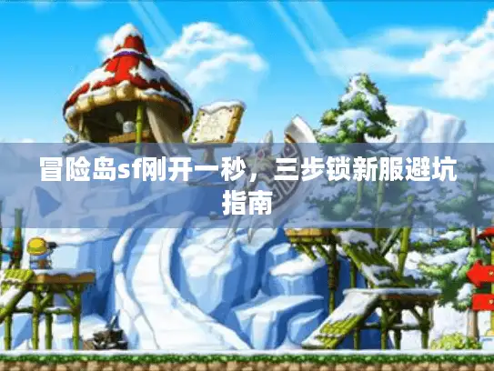 冒险岛sf刚开一秒，三步锁新服避坑指南