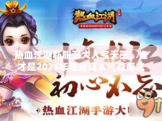热血江湖私服五大人气天王，谁才是2025年稳定高人气首服之选？