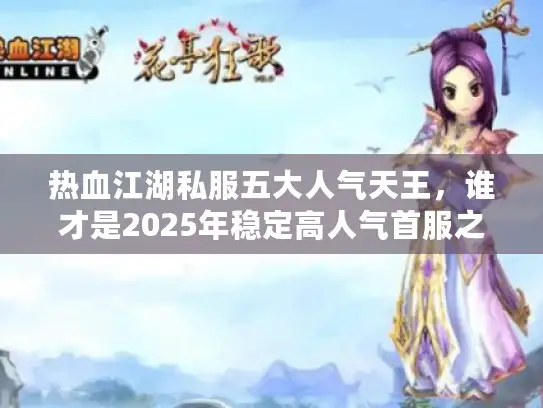 热血江湖私服五大人气天王，谁才是2025年稳定高人气首服之选？