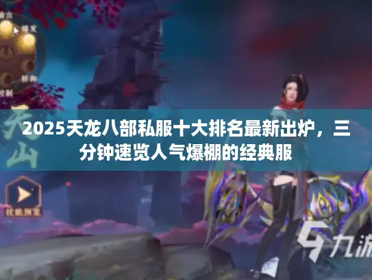 2025天龙八部私服十大排名最新出炉,三分钟速览人气爆棚的经典服 2025天龙八部私服十大排名最新出炉,三分钟速览人气爆棚的经典服