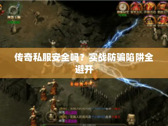 传奇私服安全吗？实战防骗陷阱全避开