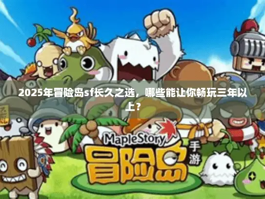 2025年冒险岛sf长久之选，哪些能让你畅玩三年以上？