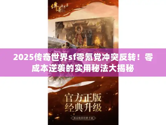 2025传奇世界sf零氪党冲突反转！零成本逆袭的实用秘法大揭秘