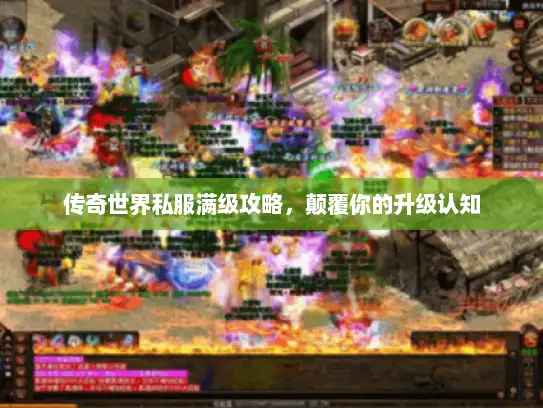 传奇世界私服满级攻略，颠覆你的升级认知