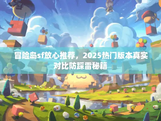 冒险岛sf放心推荐，2025热门版本真实对比防踩雷秘籍