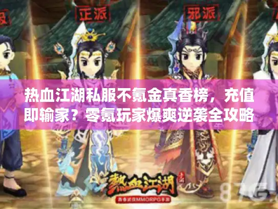 热血江湖私服不氪金真香榜，充值即输家？零氪玩家爆爽逆袭全攻略