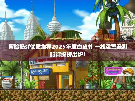 冒险岛sf优质推荐2025年度白皮书 一线运营亲测服评级榜出炉！