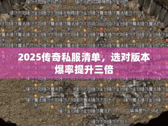 2025传奇私服清单，选对版本爆率提升三倍