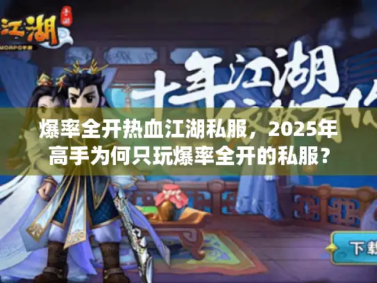 爆率全开热血江湖私服,2025年高手为何只玩爆率全开的私服? 爆率全开热血江湖私服,2025年高手为何只玩爆率全开的私服?