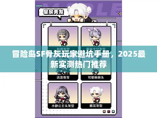 冒险岛SF骨灰玩家避坑手册,2025最新实测热门推荐 冒险岛SF骨灰玩家避坑手册,2025最新实测热门推荐