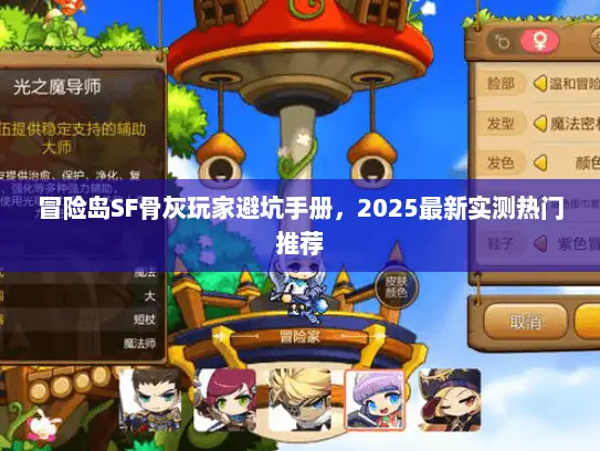 冒险岛SF骨灰玩家避坑手册,2025最新实测热门推荐 冒险岛SF骨灰玩家避坑手册,2025最新实测热门推荐