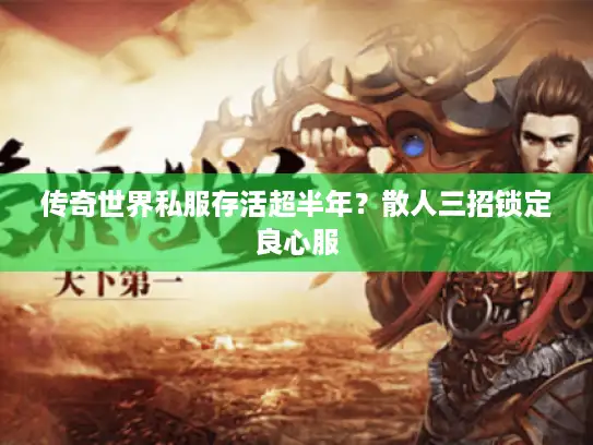 传奇世界私服存活超半年？散人三招锁定良心服