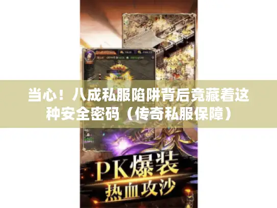当心！八成私服陷阱背后竟藏着这种安全密码（传奇私服保障）