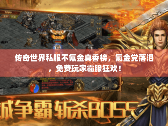 传奇世界私服不氪金真香榜，氪金党落泪，免费玩家霸服狂欢！