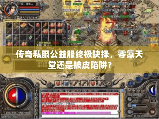传奇私服公益服终极抉择，零氪天堂还是披皮陷阱？