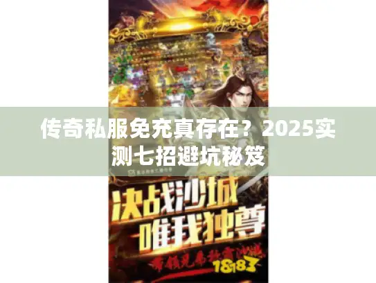 传奇私服免充真存在？2025实测七招避坑秘笈
