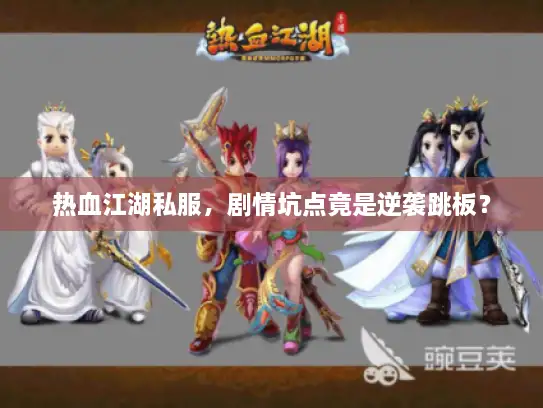 热血江湖私服，剧情坑点竟是逆袭跳板？