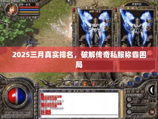 2025三月真实排名，破解传奇私服称霸困局