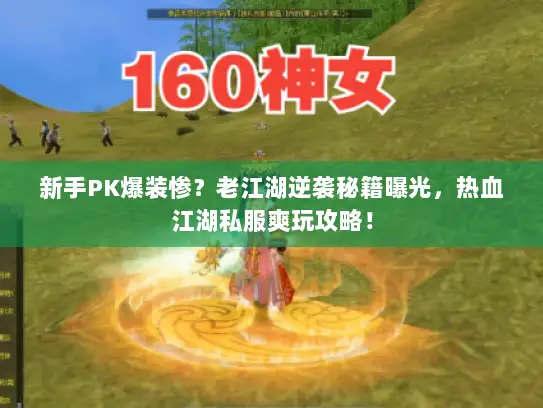 新手PK爆装惨？老江湖逆袭秘籍曝光，热血江湖私服爽玩攻略！