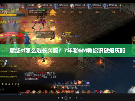 魔域sf怎么选长久服？7年老GM教你识破炮灰服