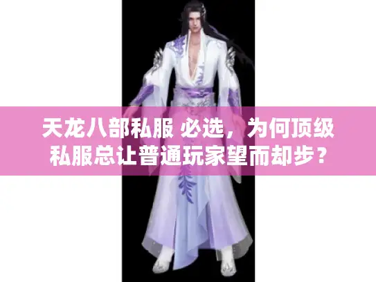天龙八部私服 必选，为何顶级私服总让普通玩家望而却步？