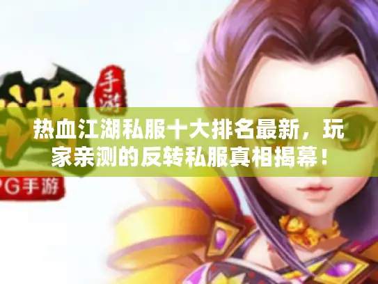 热血江湖私服十大排名最新，玩家亲测的反转私服真相揭幕！