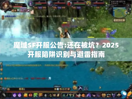魔域SF开服公告:还在被坑?2025开服陷阱识别与避雷指南 魔域SF开服公告:还在被坑?2025开服陷阱识别与避雷指南