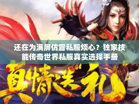 还在为满屏仿冒私服烦心？独家技能传奇世界私服真实选择手册