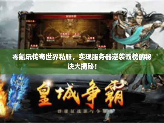 零氪玩传奇世界私服,实现服务器逆袭霸榜的秘诀大揭秘! 零氪玩传奇世界私服,实现服务器逆袭霸榜的秘诀大揭秘!