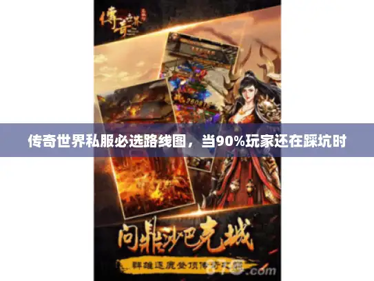 传奇世界私服必选路线图,当90%玩家还在踩坑时 传奇世界私服必选路线图,当90%玩家还在踩坑时