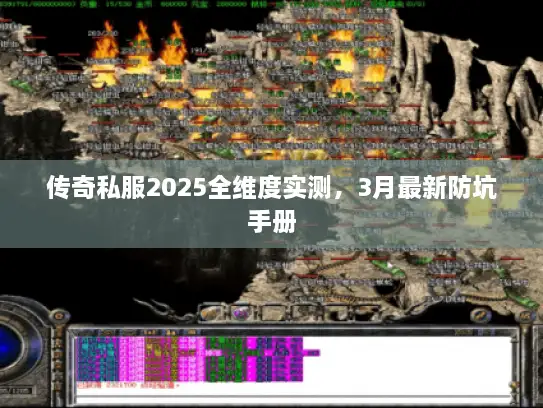 传奇私服2025全维度实测，3月最新防坑手册