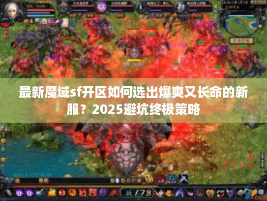 最新魔域sf开区如何选出爆爽又长命的新服？2025避坑终极策略