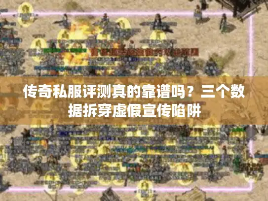 传奇私服评测真的靠谱吗？三个数据拆穿虚假宣传陷阱