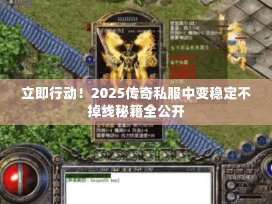立即行动！2025传奇私服中变稳定不掉线秘籍全公开