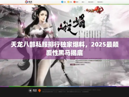 天龙八部私服排行独家爆料，2025最颠覆性黑马揭底