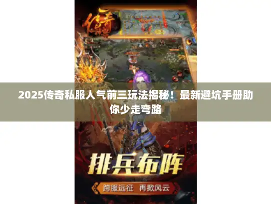 2025传奇私服人气前三玩法揭秘！最新避坑手册助你少走弯路