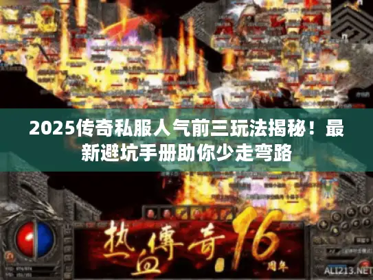 2025传奇私服人气前三玩法揭秘！最新避坑手册助你少走弯路