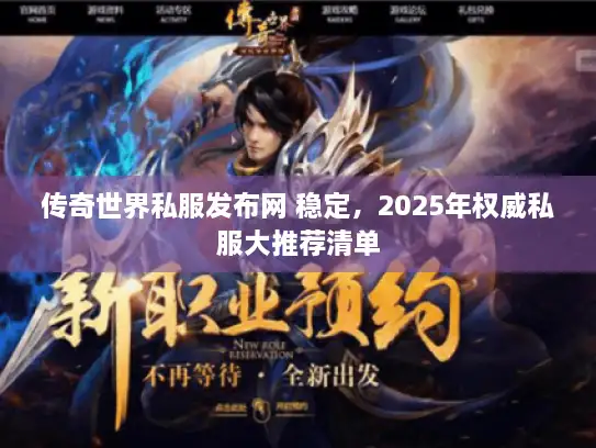 传奇世界私服发布网 稳定，2025年权威私服大推荐清单
