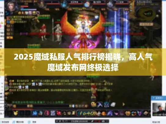 2025魔域私服人气排行榜揭晓，高人气魔域发布网终极选择