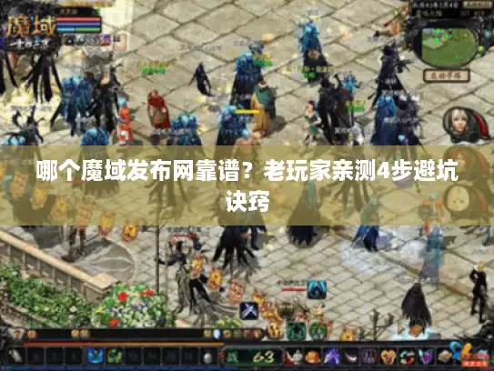 哪个魔域发布网靠谱？老玩家亲测4步避坑诀窍