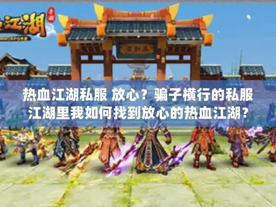 热血江湖私服 放心?骗子横行的私服江湖里我如何找到放心的热血江湖? 热血江湖私服 放心?骗子横行的私服江湖里我如何找到放心的热血江湖?