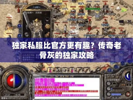 独家私服比官方更有趣?传奇老骨灰的独家攻略 独家私服比官方更有趣?传奇老骨灰的独家攻略