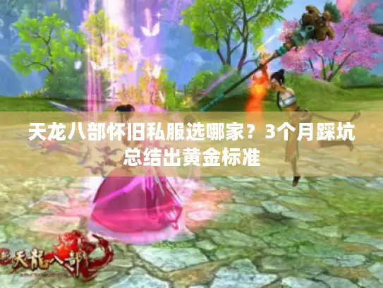 天龙八部怀旧私服选哪家？3个月踩坑总结出黄金标准