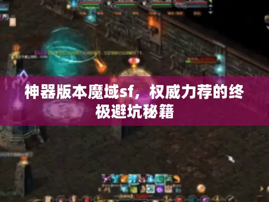神器版本魔域sf,权威力荐的终极避坑秘籍 神器版本魔域sf,权威力荐的终极避坑秘籍
