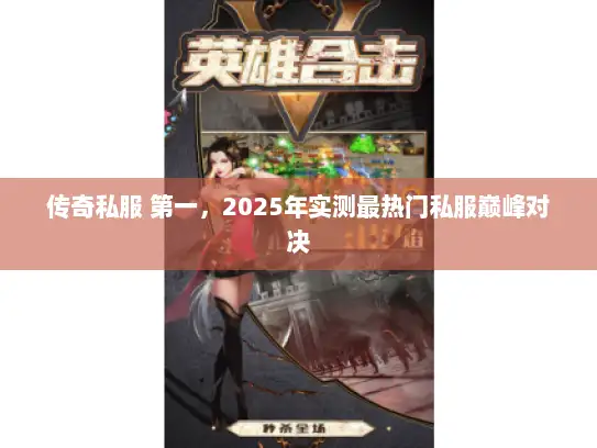 传奇私服 第一，2025年实测最热门私服巅峰对决